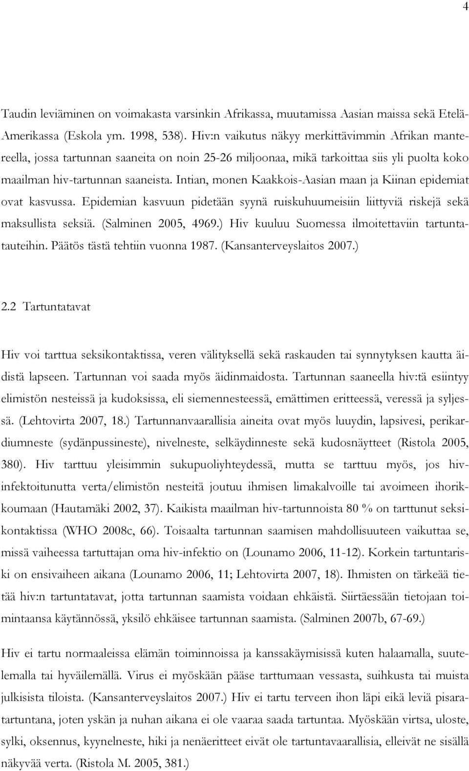 Intian, monen Kaakkois-Aasian maan ja Kiinan epidemiat ovat kasvussa. Epidemian kasvuun pidetään syynä ruiskuhuumeisiin liittyviä riskejä sekä maksullista seksiä. (Salminen 2005, 4969.