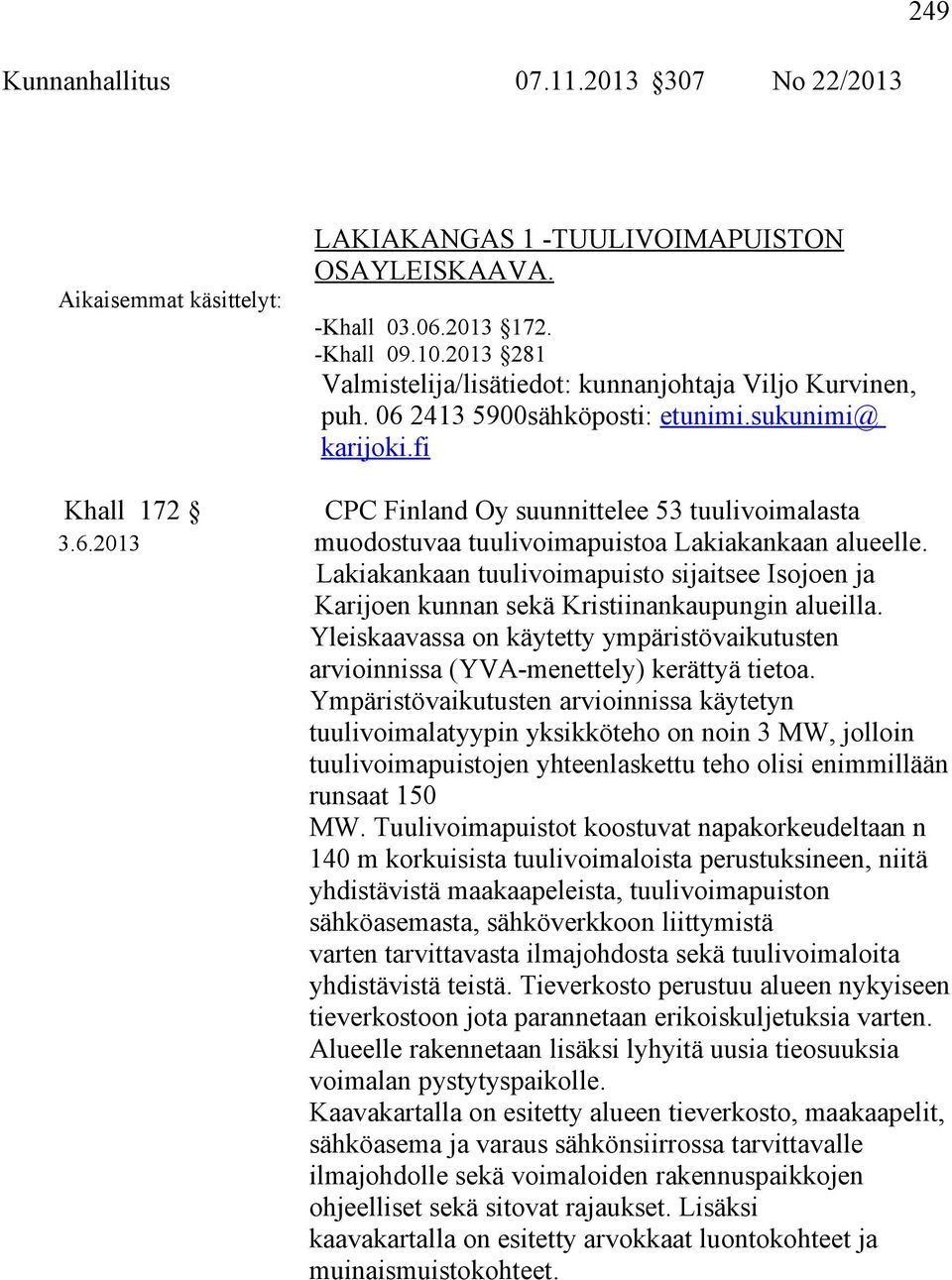 Lakiakankaan tuulivoimapuisto sijaitsee Isojoen ja Karijoen kunnan sekä Kristiinankaupungin alueilla. Yleiskaavassa on käytetty ympäristövaikutusten arvioinnissa (YVA-menettely) kerättyä tietoa.