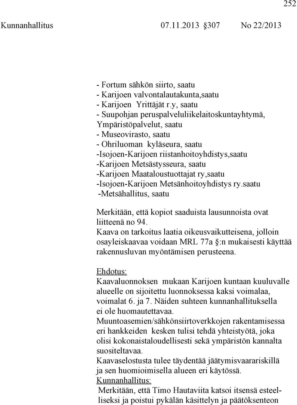 Metsästysseura, saatu -Karijoen Maataloustuottajat ry,saatu -Isojoen-Karijoen Metsänhoitoyhdistys ry.saatu -Metsähallitus, saatu Merkitään, että kopiot saaduista lausunnoista ovat liitteenä no 94.