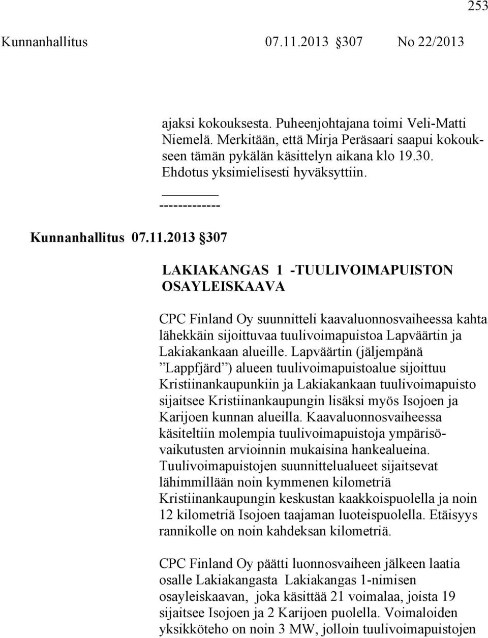 ------------- LAKIAKANGAS 1 -TUULIVOIMAPUISTON OSAYLEISKAAVA CPC Finland Oy suunnitteli kaavaluonnosvaiheessa kahta lähekkäin sijoittuvaa tuulivoimapuistoa Lapväärtin ja Lakiakankaan alueille.