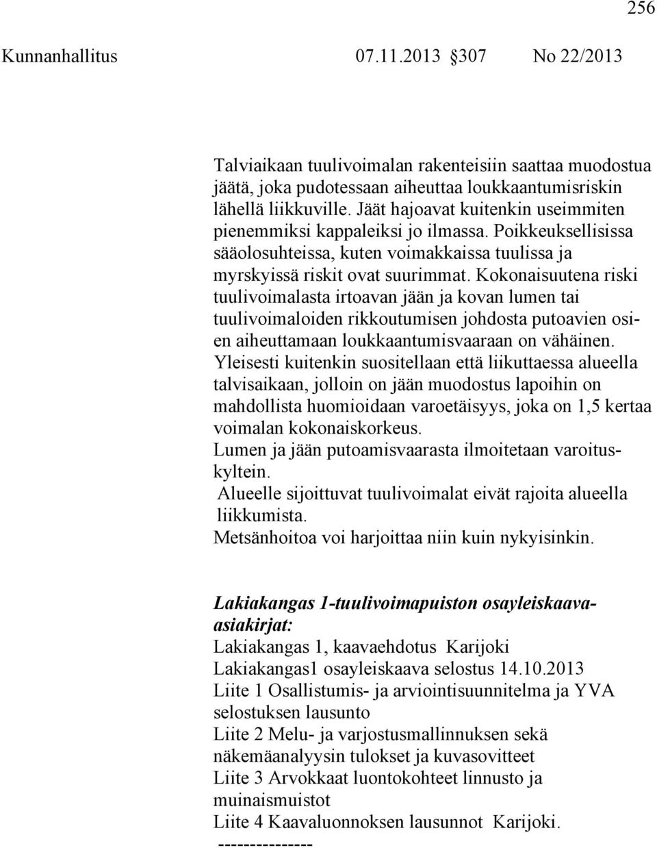 Kokonaisuutena riski tuulivoimalasta irtoavan jään ja kovan lumen tai tuulivoimaloiden rikkoutumisen johdosta putoavien osien aiheuttamaan loukkaantumisvaaraan on vähäinen.