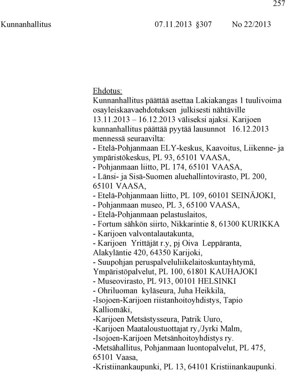 2013 mennessä seuraavilta: - Etelä-Pohjanmaan ELY-keskus, Kaavoitus, Liikenne- ja ympäristökeskus, PL 93, 65101 VAASA, - Pohjanmaan liitto, PL 174, 65101 VAASA, - Länsi- ja Sisä-Suomen