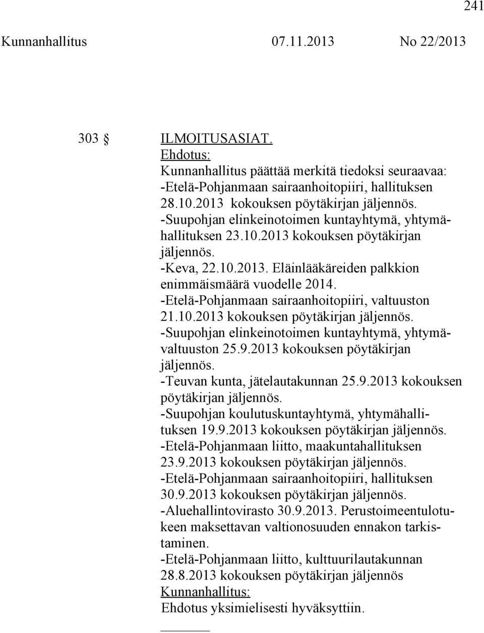 -Etelä-Pohjanmaan sairaanhoitopiiri, valtuuston 21.10.2013 kokouksen pöytäkirjan jäljennös. -Suupohjan elinkeinotoimen kuntayhtymä, yhtymävaltuuston 25.9.2013 kokouksen pöytäkirjan jäljennös. -Teuvan kunta, jätelautakunnan 25.