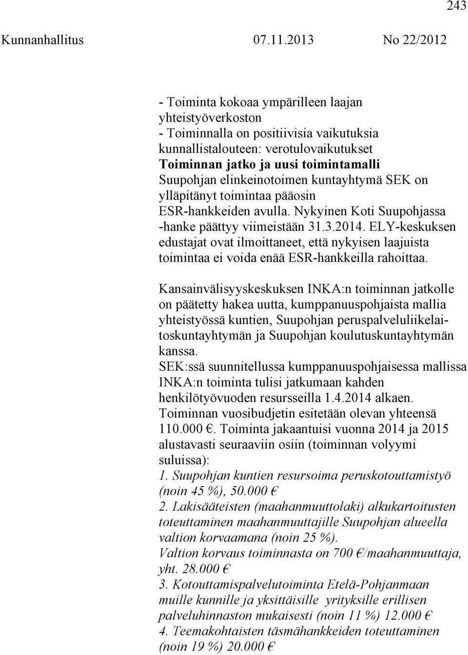 Suupohjan elinkeinotoimen kuntayhtymä SEK on ylläpitänyt toimintaa pääosin ESR-hankkeiden avulla. Nykyinen Koti Suupohjassa -hanke päättyy viimeistään 31.3.2014.
