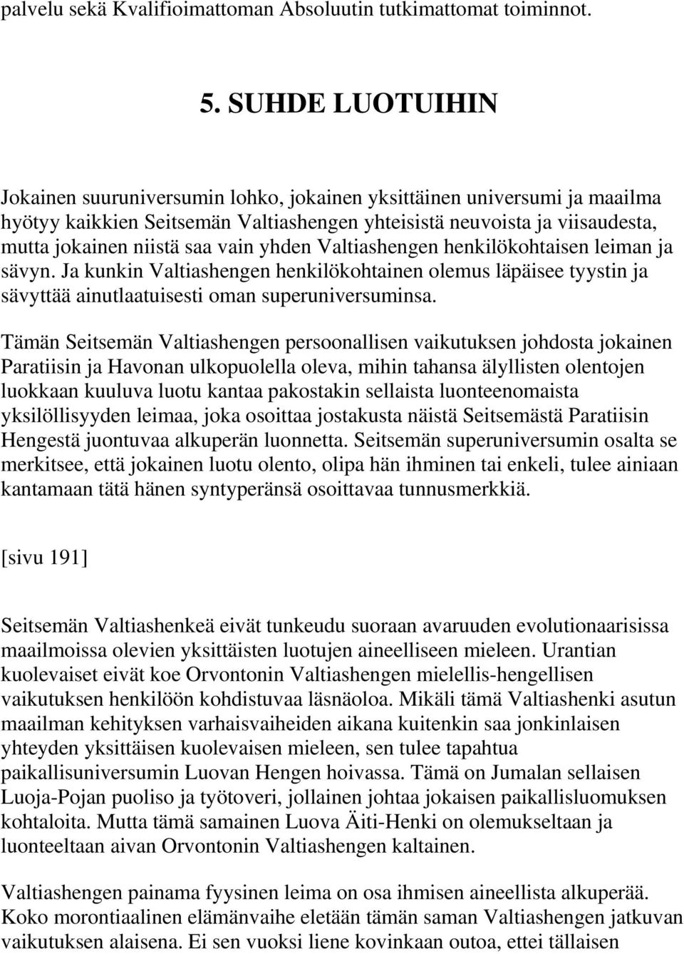 yhden Valtiashengen henkilökohtaisen leiman ja sävyn. Ja kunkin Valtiashengen henkilökohtainen olemus läpäisee tyystin ja sävyttää ainutlaatuisesti oman superuniversuminsa.