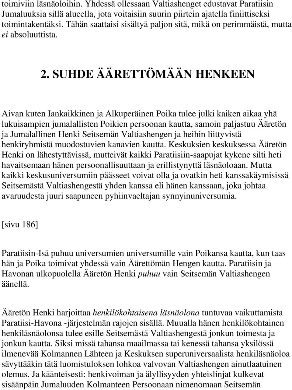 SUHDE ÄÄRETTÖMÄÄN HENKEEN Aivan kuten Iankaikkinen ja Alkuperäinen Poika tulee julki kaiken aikaa yhä lukuisampien jumalallisten Poikien persoonan kautta, samoin paljastuu Ääretön ja Jumalallinen