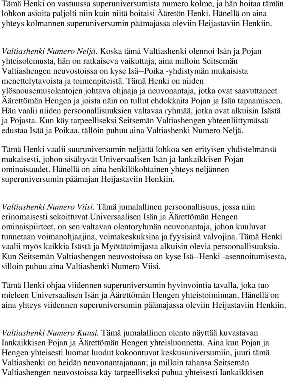 Koska tämä Valtiashenki olennoi Isän ja Pojan yhteisolemusta, hän on ratkaiseva vaikuttaja, aina milloin Seitsemän Valtiashengen neuvostoissa on kyse Isä--Poika -yhdistymän mukaisista