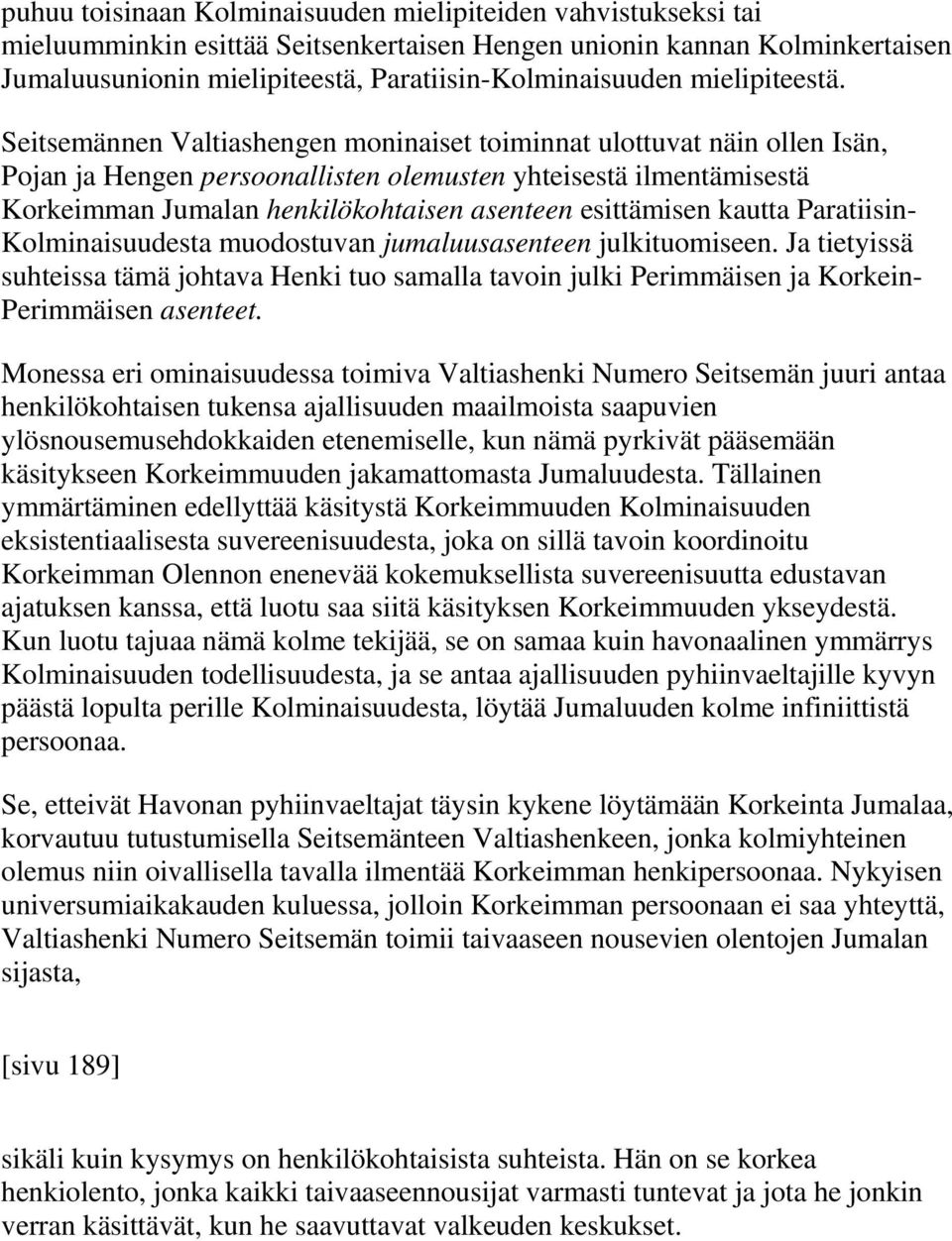 Seitsemännen Valtiashengen moninaiset toiminnat ulottuvat näin ollen Isän, Pojan ja Hengen persoonallisten olemusten yhteisestä ilmentämisestä Korkeimman Jumalan henkilökohtaisen asenteen esittämisen