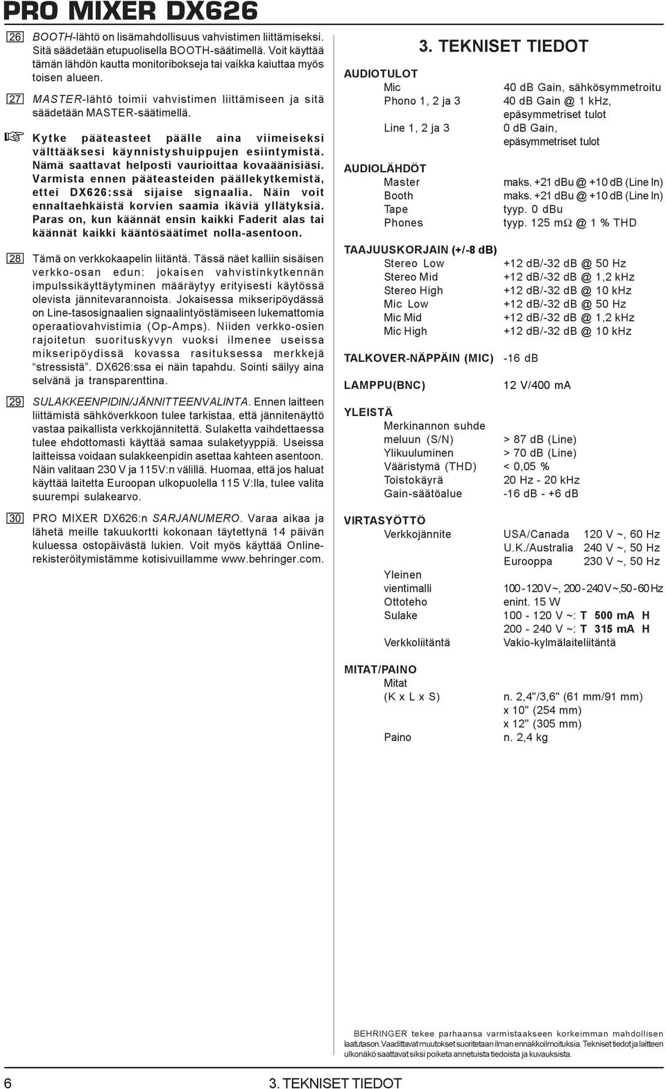 + Kytke pääteasteet päälle aina viimeiseksi välttääksesi käynnistyshuippujen esiintymistä. Nämä saattavat helposti vaurioittaa kovaäänisiäsi.