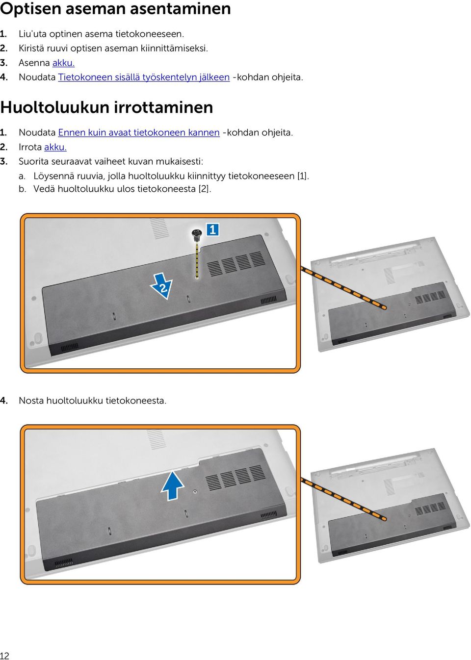 Noudata Ennen kuin avaat tietokoneen kannen -kohdan ohjeita. 2. Irrota akku. 3. Suorita seuraavat vaiheet kuvan mukaisesti: a.