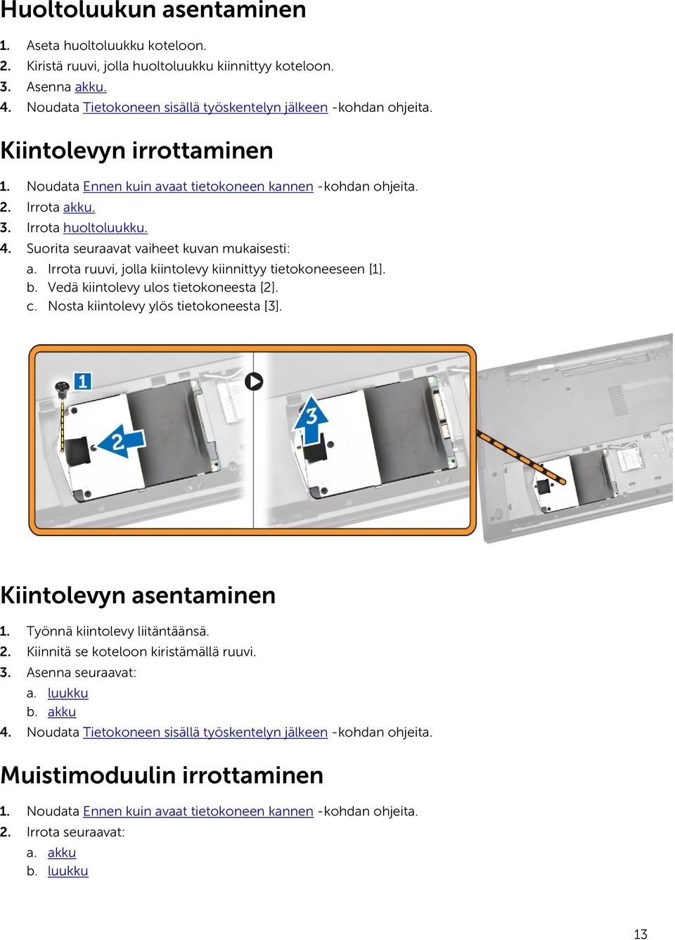 Irrota ruuvi, jolla kiintolevy kiinnittyy tietokoneeseen [1]. b. Vedä kiintolevy ulos tietokoneesta [2]. c. Nosta kiintolevy ylös tietokoneesta [3]. Kiintolevyn asentaminen 1.