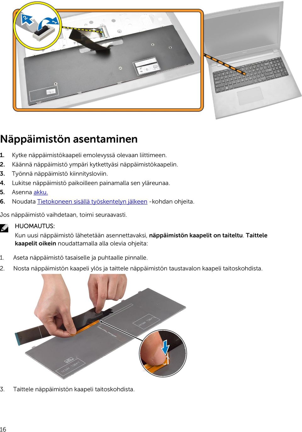 Jos näppäimistö vaihdetaan, toimi seuraavasti. HUOMAUTUS: Kun uusi näppäimistö lähetetään asennettavaksi, näppäimistön kaapelit on taiteltu.