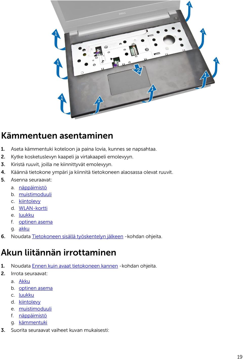 muistimoduuli c. kiintolevy d. WLAN-kortti e. luukku f. optinen asema g. akku 6. Noudata Tietokoneen sisällä työskentelyn jälkeen -kohdan ohjeita. Akun liitännän irrottaminen 1.