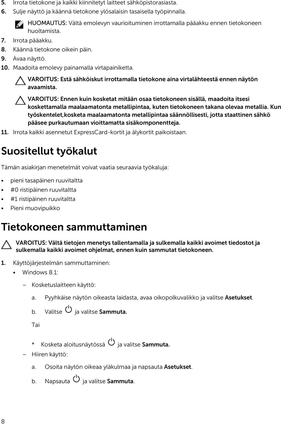 Maadoita emolevy painamalla virtapainiketta. VAROITUS: Estä sähköiskut irrottamalla tietokone aina virtalähteestä ennen näytön avaamista.