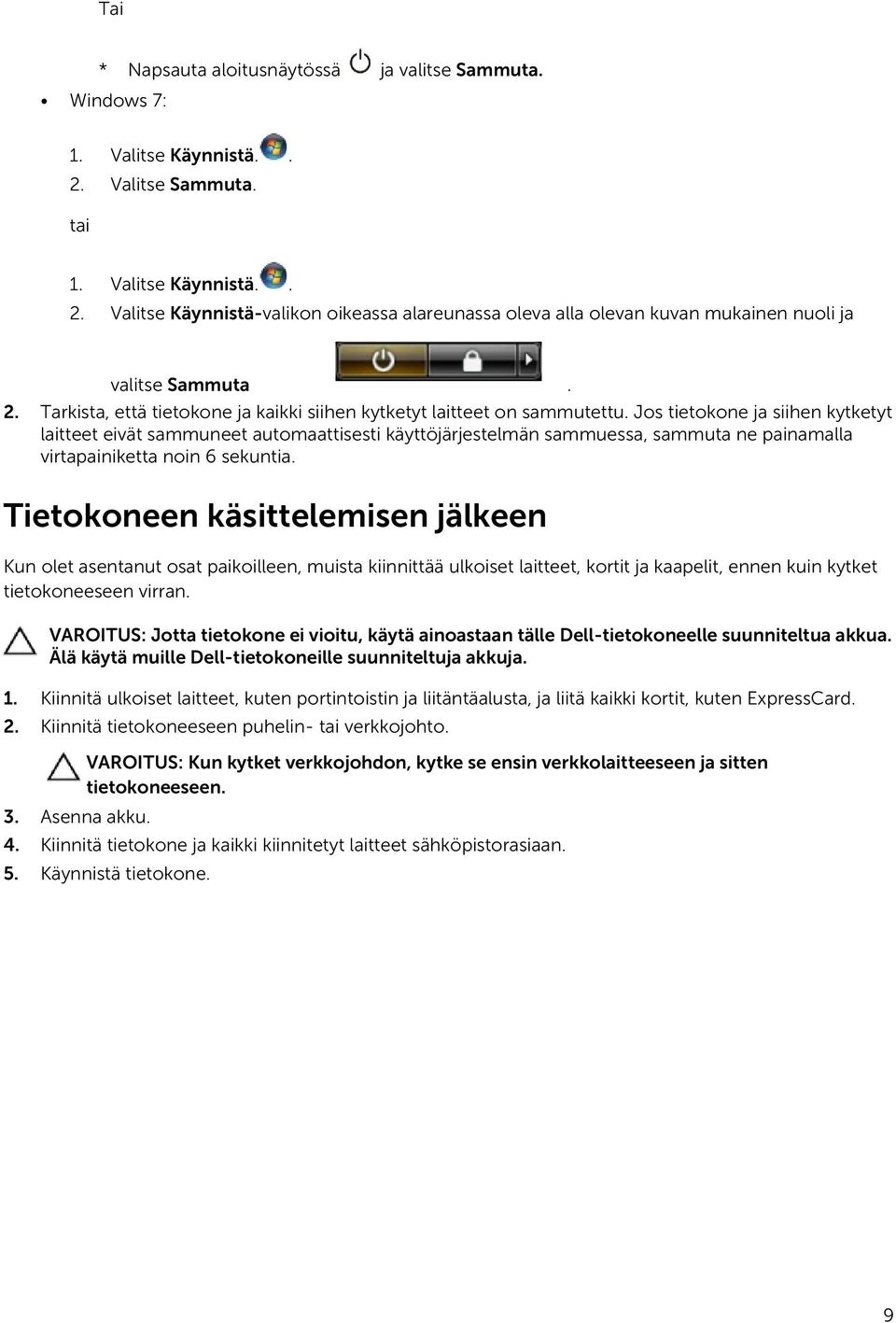 Jos tietokone ja siihen kytketyt laitteet eivät sammuneet automaattisesti käyttöjärjestelmän sammuessa, sammuta ne painamalla virtapainiketta noin 6 sekuntia.