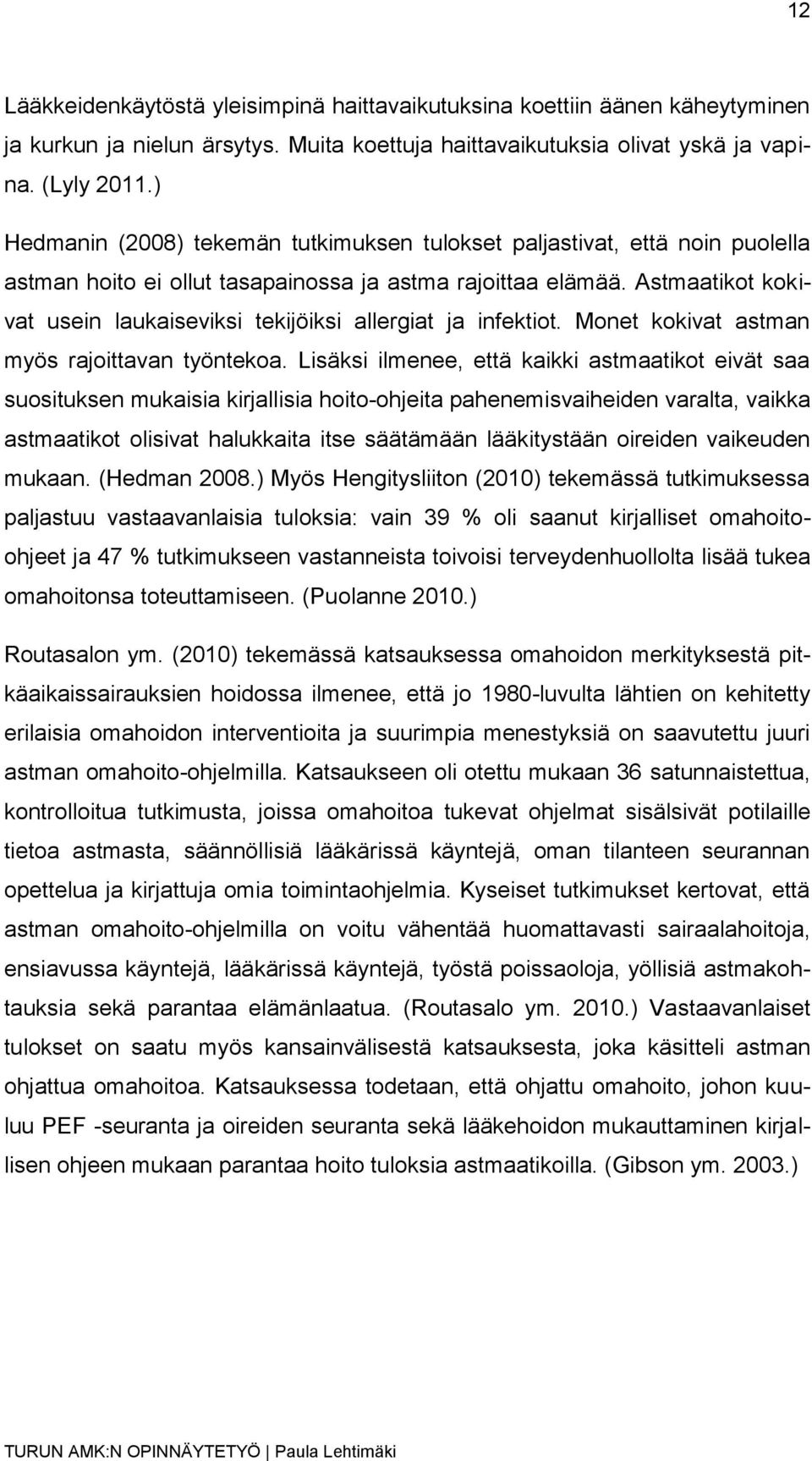 Astmaatikot kokivat usein laukaiseviksi tekijöiksi allergiat ja infektiot. Monet kokivat astman myös rajoittavan työntekoa.