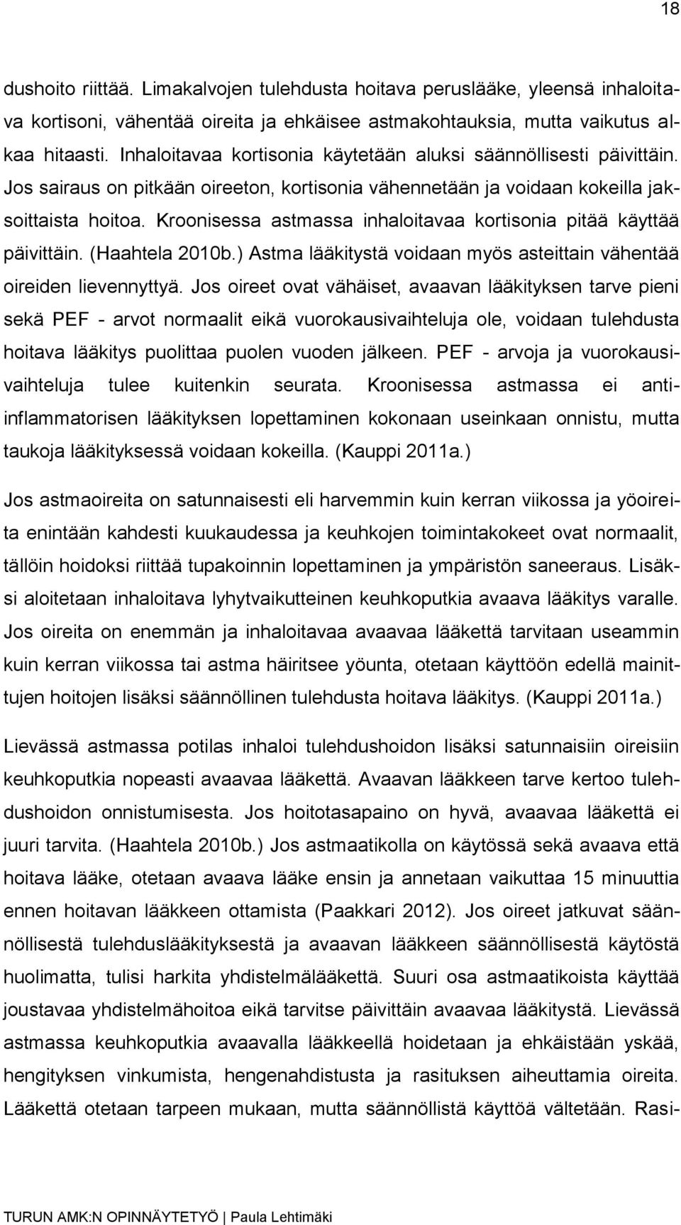 Kroonisessa astmassa inhaloitavaa kortisonia pitää käyttää päivittäin. (Haahtela 2010b.) Astma lääkitystä voidaan myös asteittain vähentää oireiden lievennyttyä.