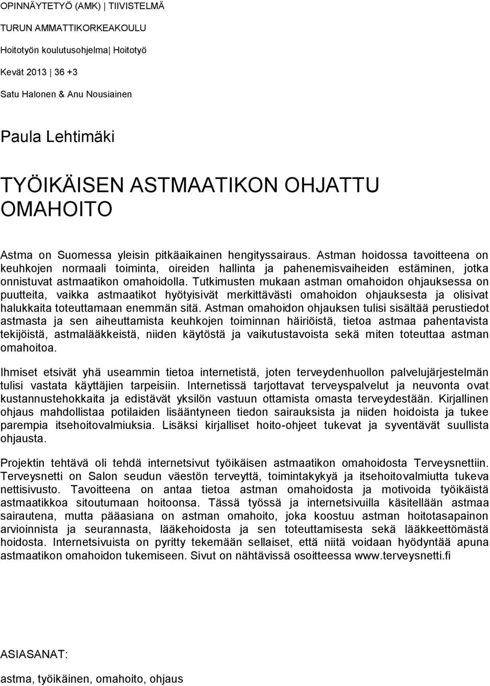 Astman hoidossa tavoitteena on keuhkojen normaali toiminta, oireiden hallinta ja pahenemisvaiheiden estäminen, jotka onnistuvat astmaatikon omahoidolla.