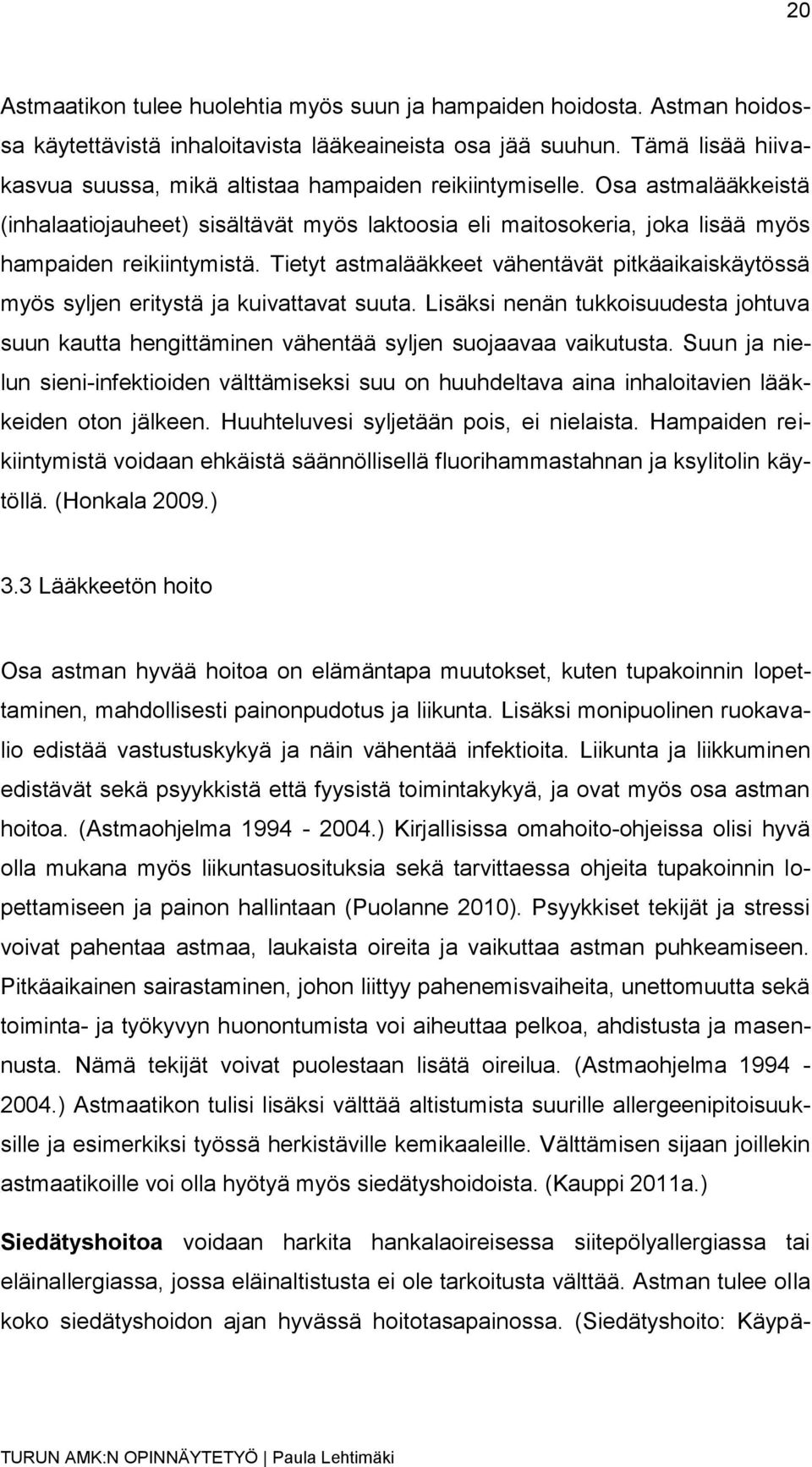 Tietyt astmalääkkeet vähentävät pitkäaikaiskäytössä myös syljen eritystä ja kuivattavat suuta. Lisäksi nenän tukkoisuudesta johtuva suun kautta hengittäminen vähentää syljen suojaavaa vaikutusta.