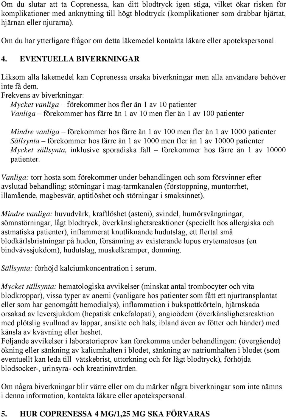 EVENTUELLA BIVERKNINGAR Liksom alla läkemedel kan Coprenessa orsaka biverkningar men alla användare behöver inte få dem.