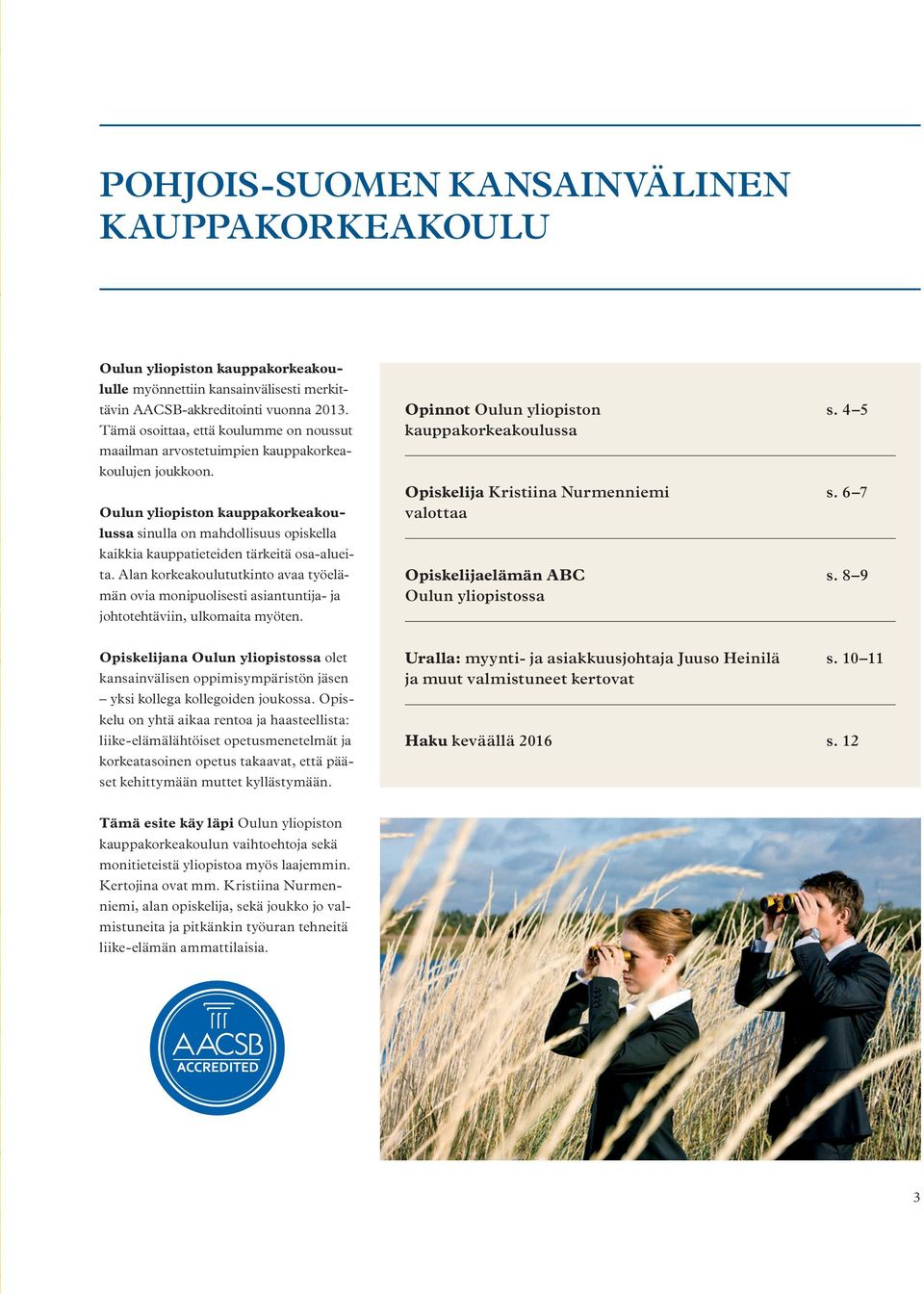 Oulun yliopiston kauppakorkeakoulussa sinulla on mahdollisuus opiskella kaikkia kauppatieteiden tärkeitä osa-alueita.