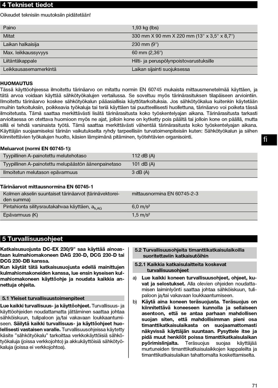 normin EN 6045 mukaista mittausmenetelmää käyttäen, ja tätä arvoa voidaan käyttää sähkötyökalujen vertailussa. Se soveltuu myös tärinärasituksen tilapäiseen arviointiin.