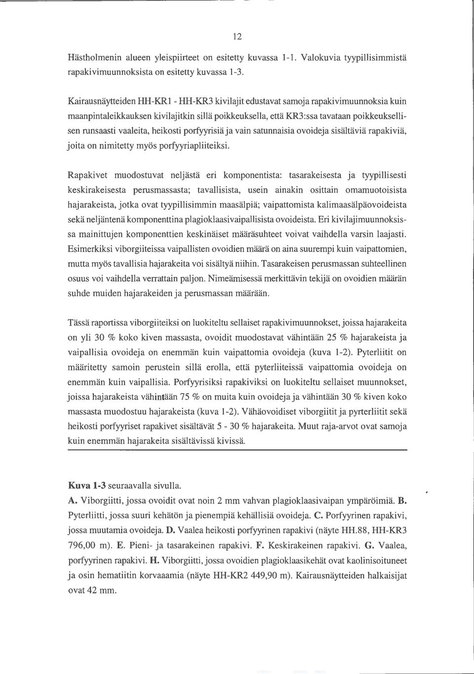 heikosti porfyyrisiä ja vain satunnaisia ovoideja sisältäviä rapakiviä, joita on nimitetty myös porfyyriapliiteiksi.