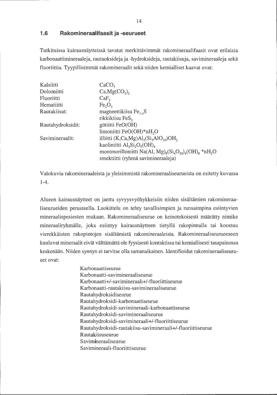 Tyypillisimmät rakomineraalit sekä niiden kemialliset kaavat ovat: Kaisiitti Dolomiitti Fluoriitti Hematiitti Rau takiisu t: Rautahydroksidit: S a vimineraali t: CaC0 3 Ca,Mg(C0 3 ) 2 CaF 2 Fe 2 0 3