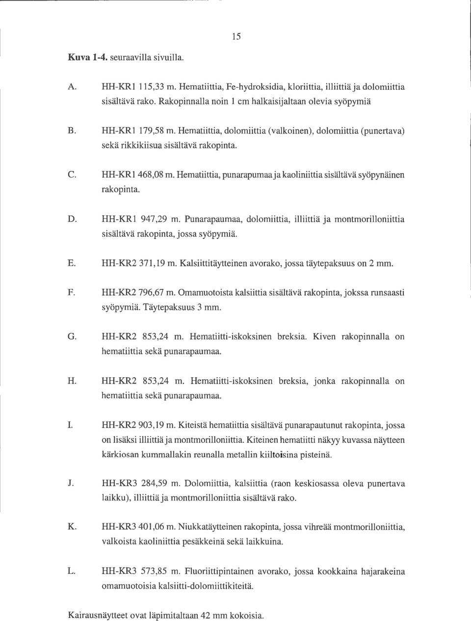 Hematiittia, punarapumaajakaoliniittia sisältävä syöpynäinen rakopinta. D. HHKR1 947,29 m. Punarapaumaa, dolomiittia, illiittiä ja montmorilloniittia sisältävä rakopinta, jossa syöpymiä. E.