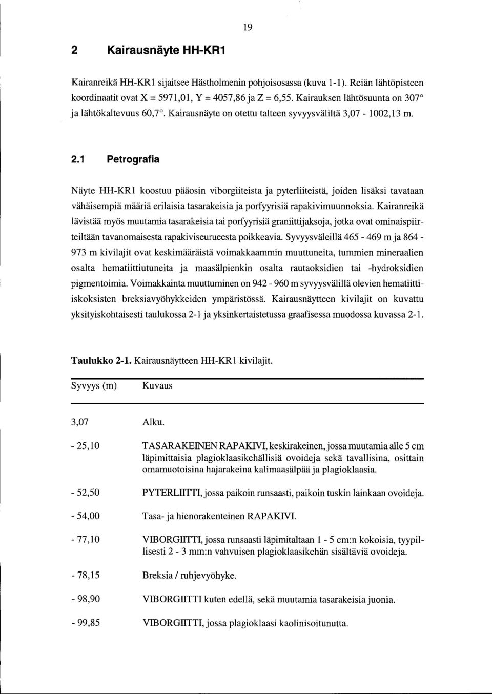 1 Petrografia Näyte HHKR1 koostuu pääosin viborgiiteista ja pyterliiteistä, joiden lisäksi tavataan vähäisempiä määriä erilaisia tasarakeisia ja porfyyrisiä rapakivimuunnoksia.