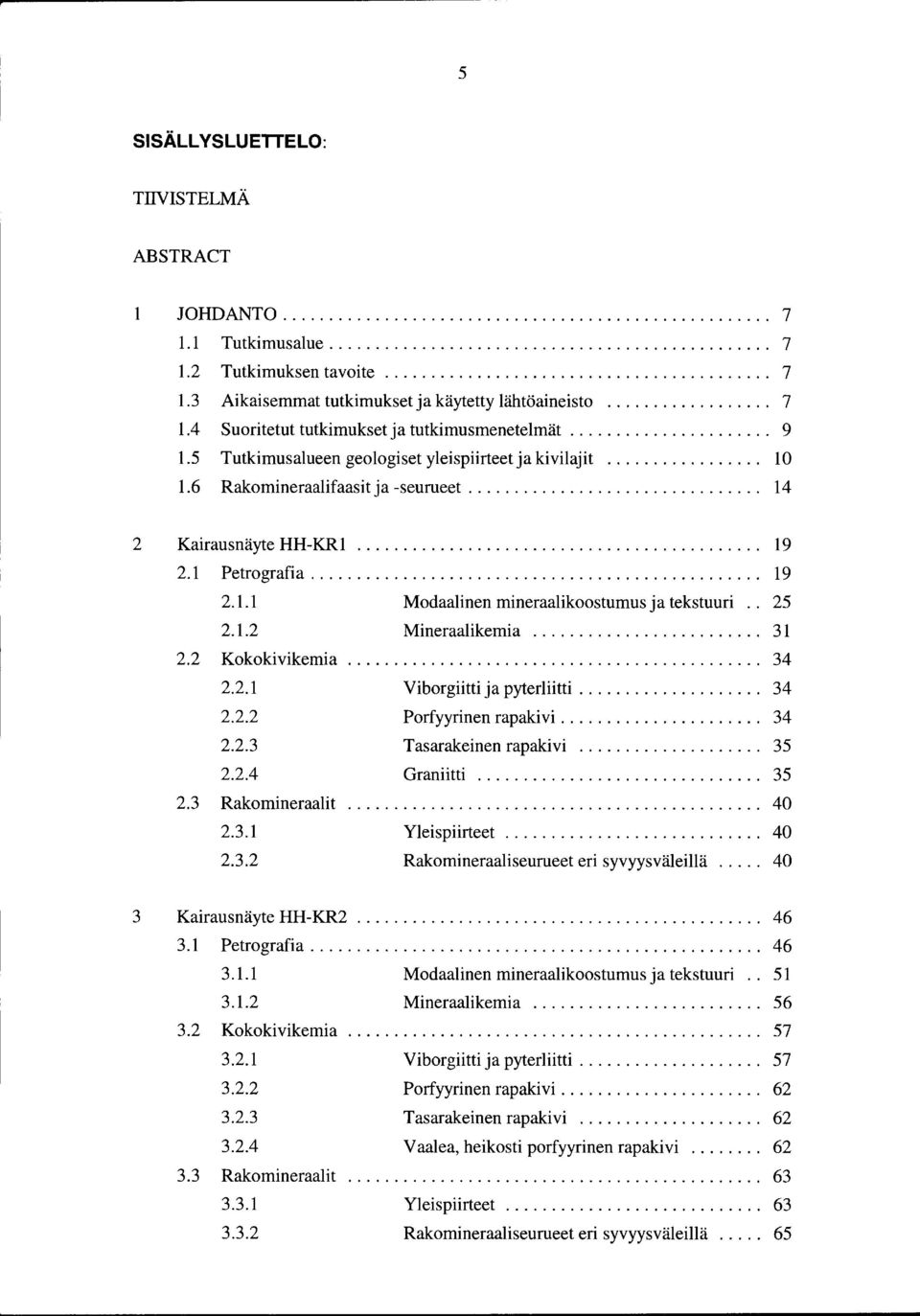 5 Tutkimusalueen geologiset yleispiirteet ja kivilajit................. 10 1.6 Rakomineraalifaasit ja seurueet................................ 14 2 Kairausnäyte HHKRl............................................ 19 2.