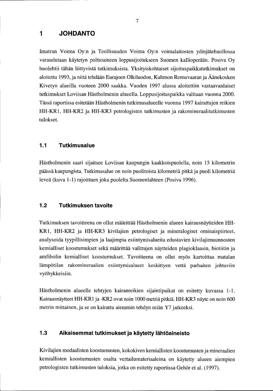 Yksityiskohtaiset sijoituspaikkatutkimukset on aloitettu 1993, ja niitä tehdään Eurajoen Olkiluodon, Kuhmon Romuvaaran ja Äänekosken Kivetyn alueilla vuoteen 2000 saakka.