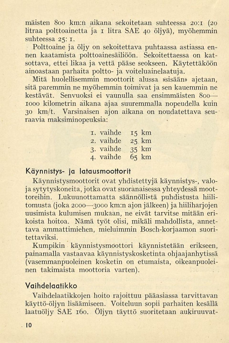 Käytettäköön ainoastaan parhaita poltto- ja voiteluainelaatuja. Mitä huolellisemmin moottorit alussa»sisään» ajetaan, sitä paremmin ne myöhemmin toimivat ja sen kauemmin ne kestävät.