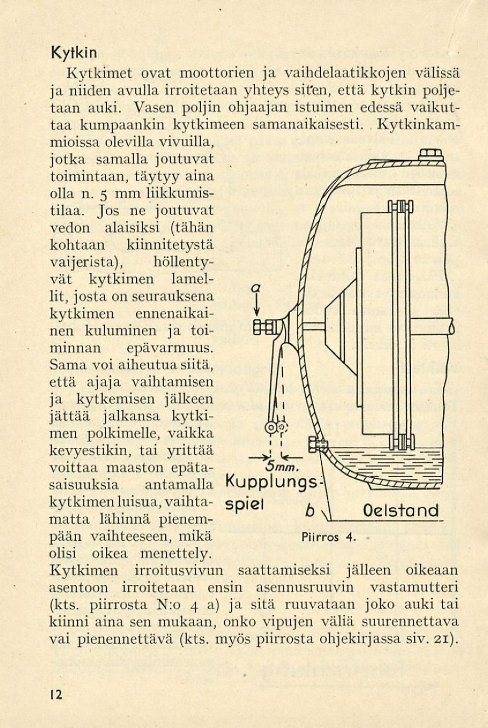 Jos ne joutuvat vedon alaisiksi (tähän kohtaan kiinnitetystä vaijerista), höllentyvät kytkimen lamellit, josta on seurauksena kytkimen ennenaikainen kuluminen ja toiminnan epävarmuus.