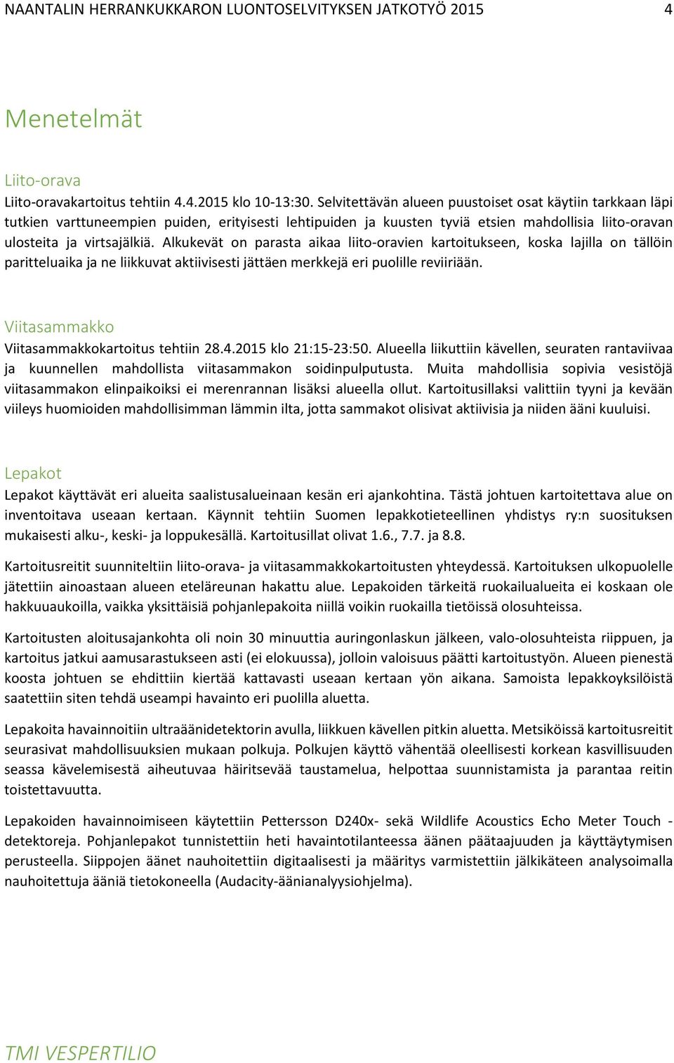 Alkukevät on parasta aikaa liito-oravien kartoitukseen, koska lajilla on tällöin paritteluaika ja ne liikkuvat aktiivisesti jättäen merkkejä eri puolille reviiriään.