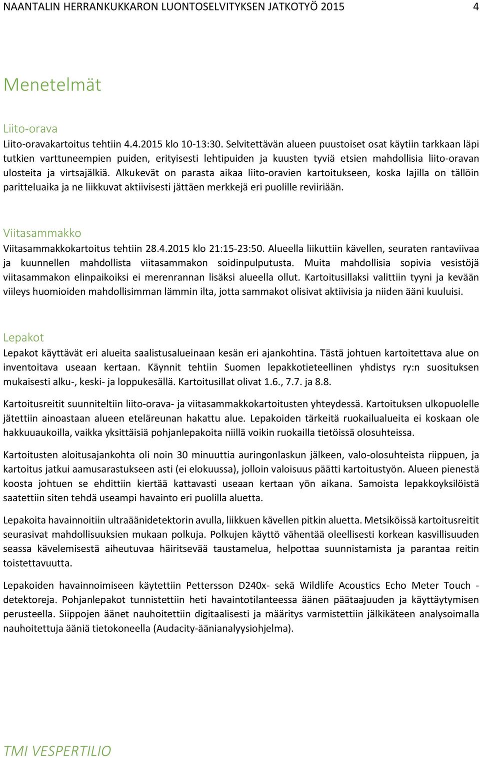 Alkukevät on parasta aikaa liito-oravien kartoitukseen, koska lajilla on tällöin paritteluaika ja ne liikkuvat aktiivisesti jättäen merkkejä eri puolille reviiriään.