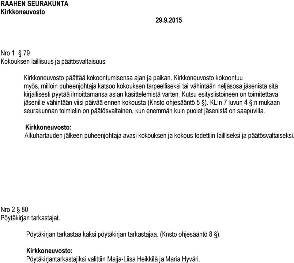 Kutsu esityslistoineen on toimitettava jäsenille vähintään viisi päivää ennen kokousta (Knsto ohjesääntö 5 ).