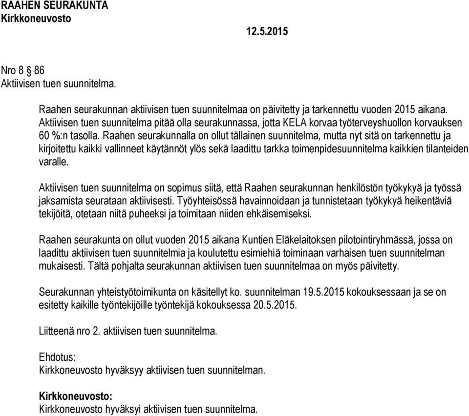 Raahen seurakunnalla on ollut tällainen suunnitelma, mutta nyt sitä on tarkennettu ja kirjoitettu kaikki vallinneet käytännöt ylös sekä laadittu tarkka toimenpidesuunnitelma kaikkien tilanteiden