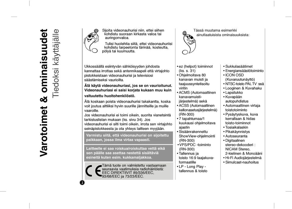 Ukkossäällä esntyvän sähkösyyden johdosta kannattaa rrottaa sekä antennkaapel että vrtajohto pstokkestaan vdeonauhurs ja televsos säästämseks vaurolta. Älä käytä vdeonauhuras, jos se on vaurotunut.