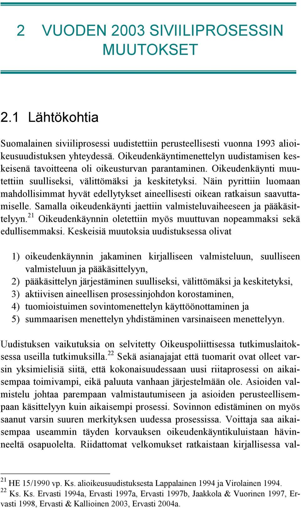 Näin pyrittiin luomaan mahdollisimmat hyvät edellytykset aineellisesti oikean ratkaisun saavuttamiselle. Samalla oikeudenkäynti jaettiin valmisteluvaiheeseen ja pääkäsittelyyn.