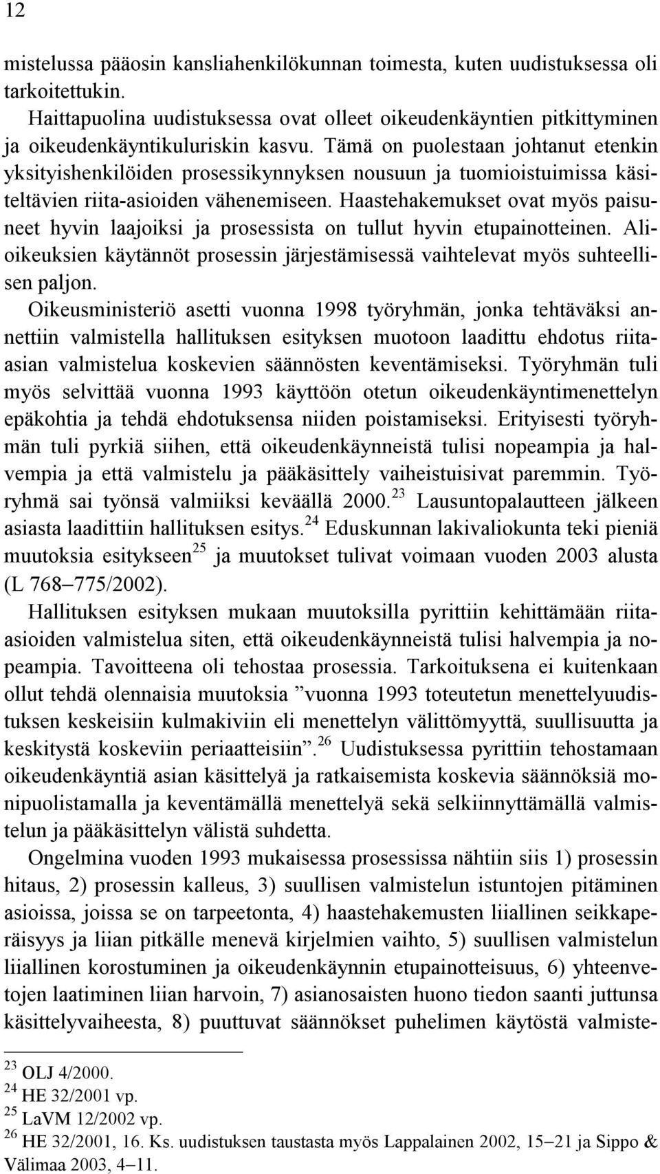 Haastehakemukset ovat myös paisuneet hyvin laajoiksi ja prosessista on tullut hyvin etupainotteinen. Alioikeuksien käytännöt prosessin järjestämisessä vaihtelevat myös suhteellisen paljon.