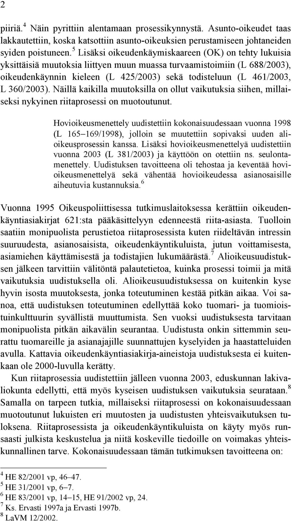 360/2003). Näillä kaikilla muutoksilla on ollut vaikutuksia siihen, millaiseksi nykyinen riitaprosessi on muotoutunut.