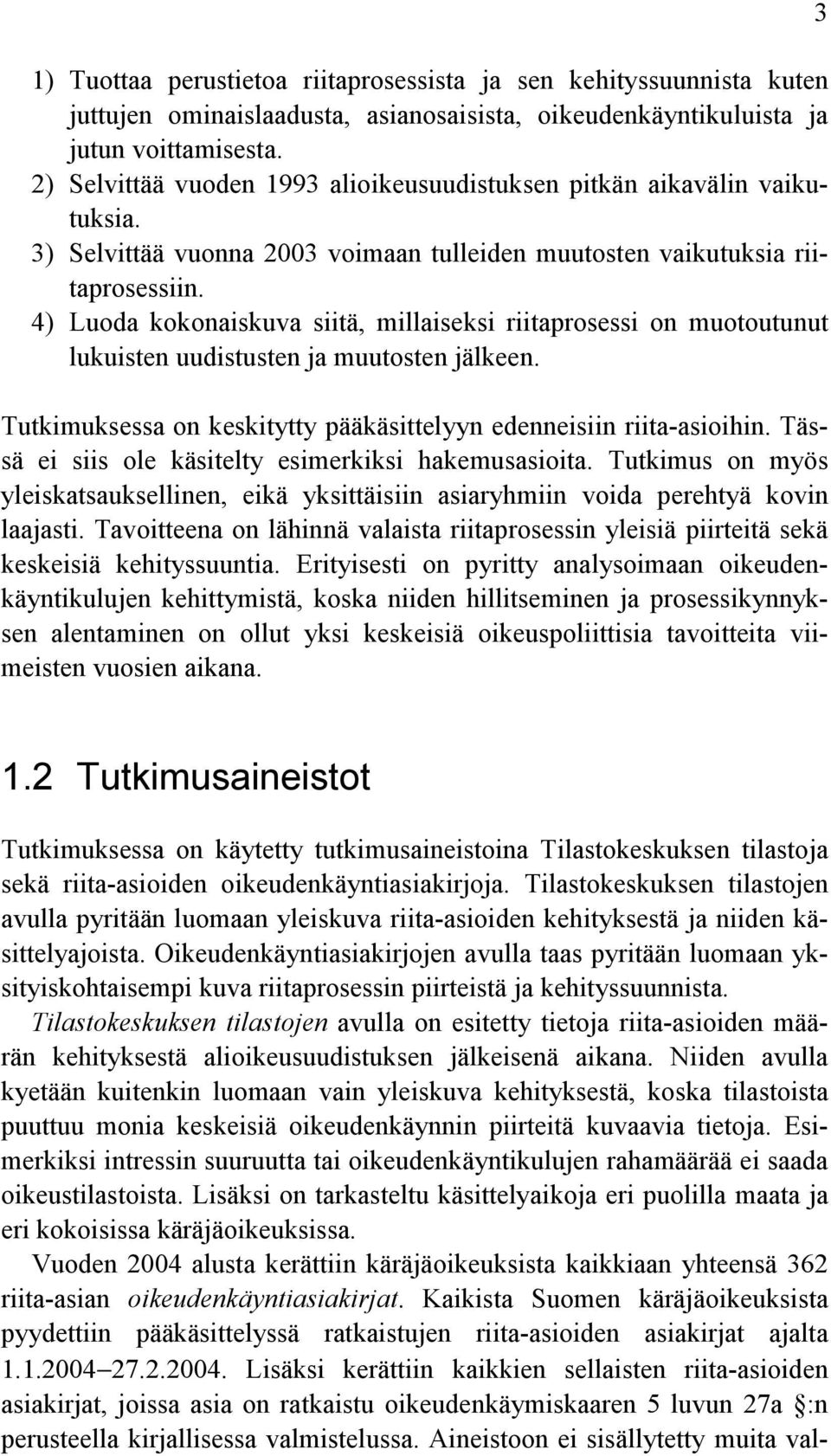 4) Luoda kokonaiskuva siitä, millaiseksi riitaprosessi on muotoutunut lukuisten uudistusten ja muutosten jälkeen. Tutkimuksessa on keskitytty pääkäsittelyyn edenneisiin riita-asioihin.