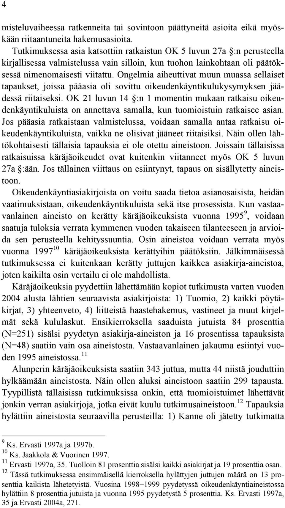 Ongelmia aiheuttivat muun muassa sellaiset tapaukset, joissa pääasia oli sovittu oikeudenkäyntikulukysymyksen jäädessä riitaiseksi.