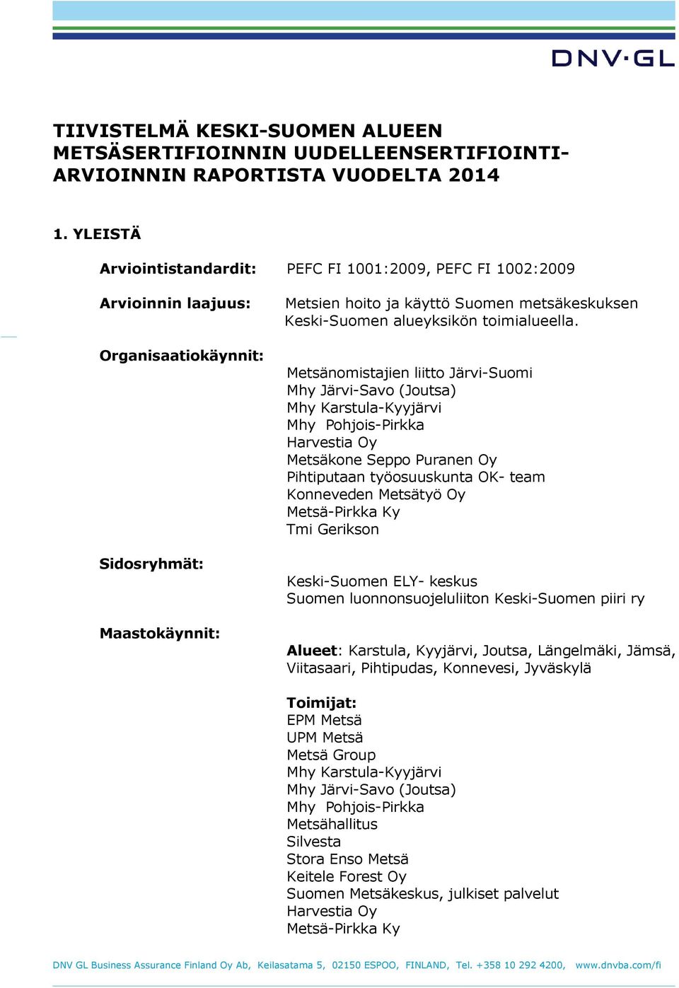 Organisaatiokäynnit: Sidosryhmät: Maastokäynnit: Metsänomistajien liitto Järvi-Suomi Mhy Järvi-Savo (Joutsa) Mhy Karstula-Kyyjärvi Mhy Pohjois-Pirkka Harvestia Oy Metsäkone Seppo Puranen Oy