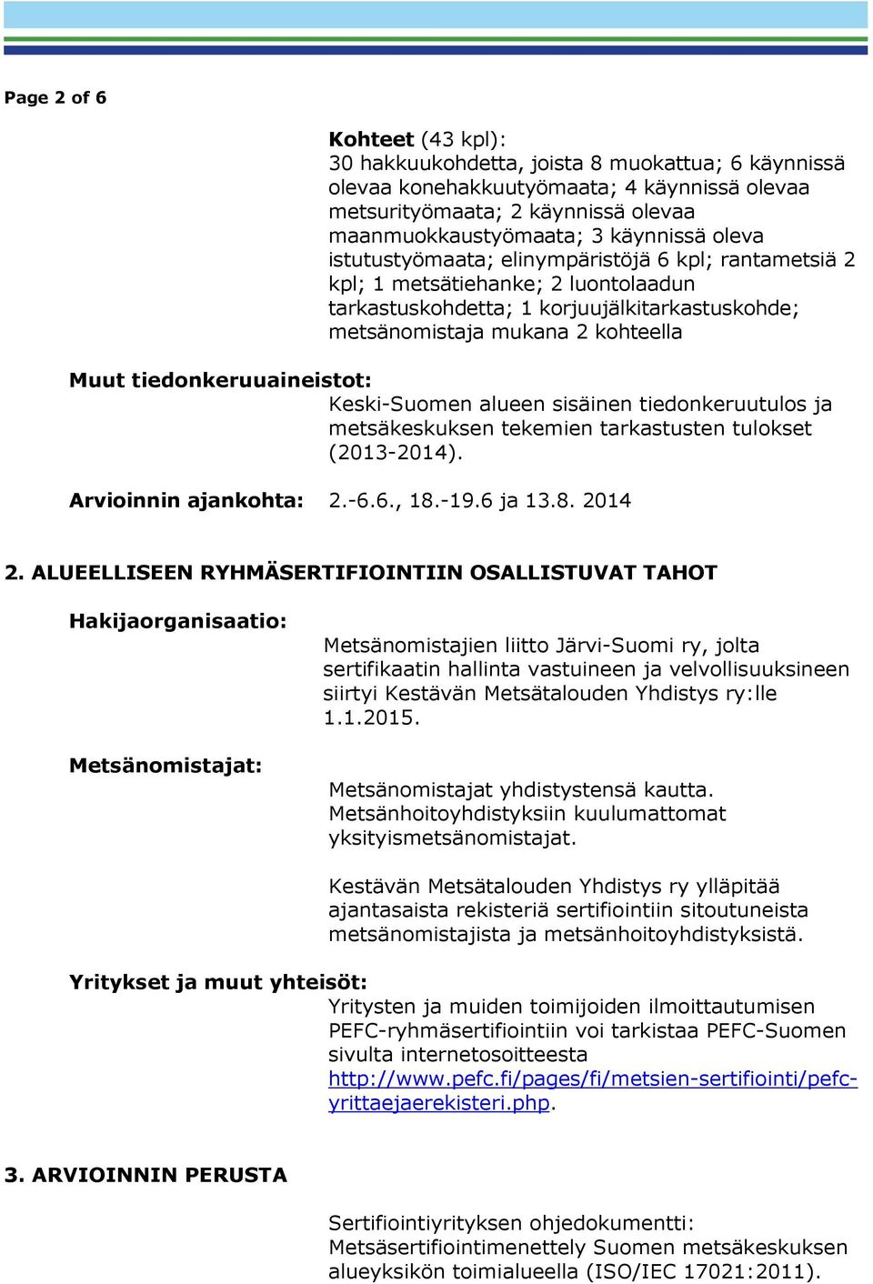 tiedonkeruuaineistot: Keski-Suomen alueen sisäinen tiedonkeruutulos ja metsäkeskuksen tekemien tarkastusten tulokset (2013-2014). Arvioinnin ajankohta: 2.-6.6., 18.-19.6 ja 13.8. 2014 2.