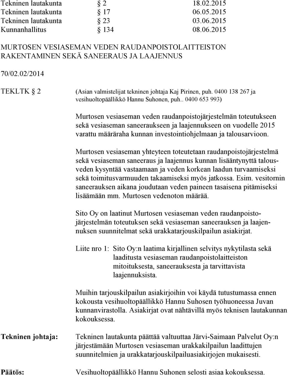 . 0400 653 993) Murtosen vesiaseman veden raudanpoistojärjestelmän toteutukseen sekä vesiaseman saneeraukseen ja laajennukseen on vuodelle 2015 varattu määräraha kunnan investointiohjelmaan ja