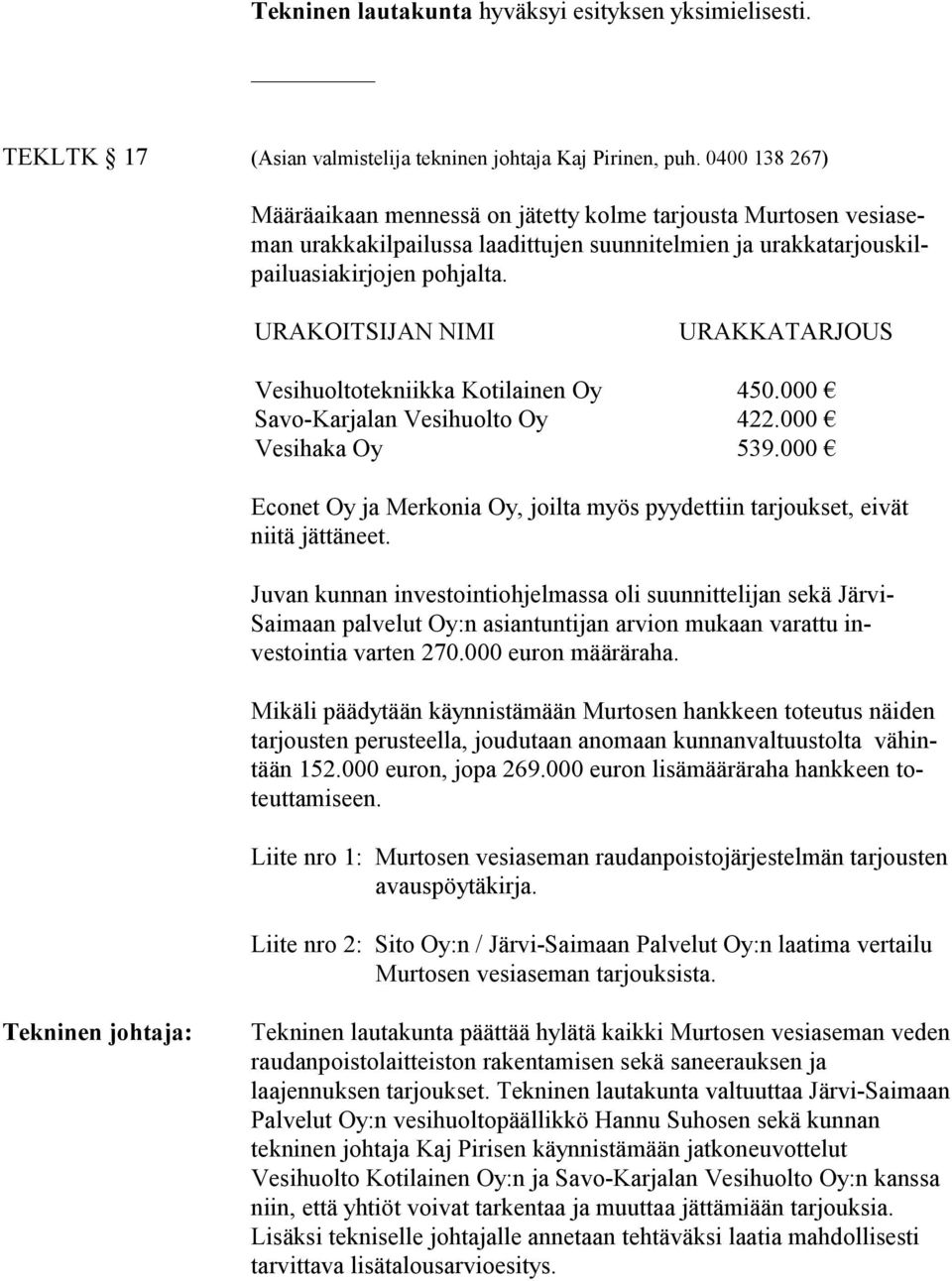 URAKOITSIJAN NIMI Vesihuoltotekniikka Kotilainen Oy SavoKarjalan Vesihuolto Oy Vesihaka Oy URAKKATARJOUS 450.000 422.000 539.