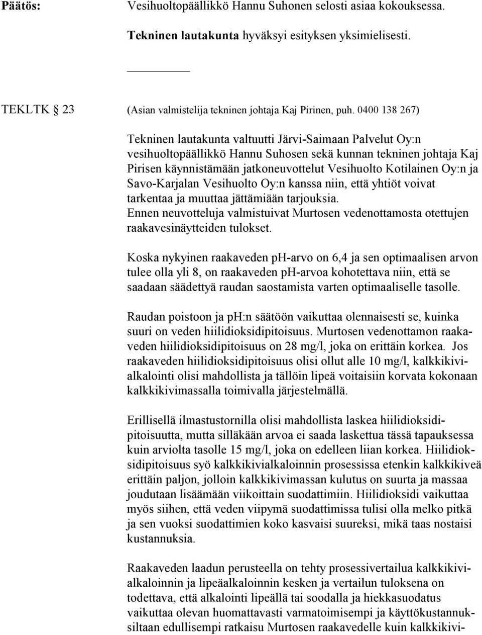 Oy:n ja SavoKarjalan Vesihuolto Oy:n kanssa niin, että yhtiöt voivat tarkentaa ja muuttaa jättämiään tarjouksia.