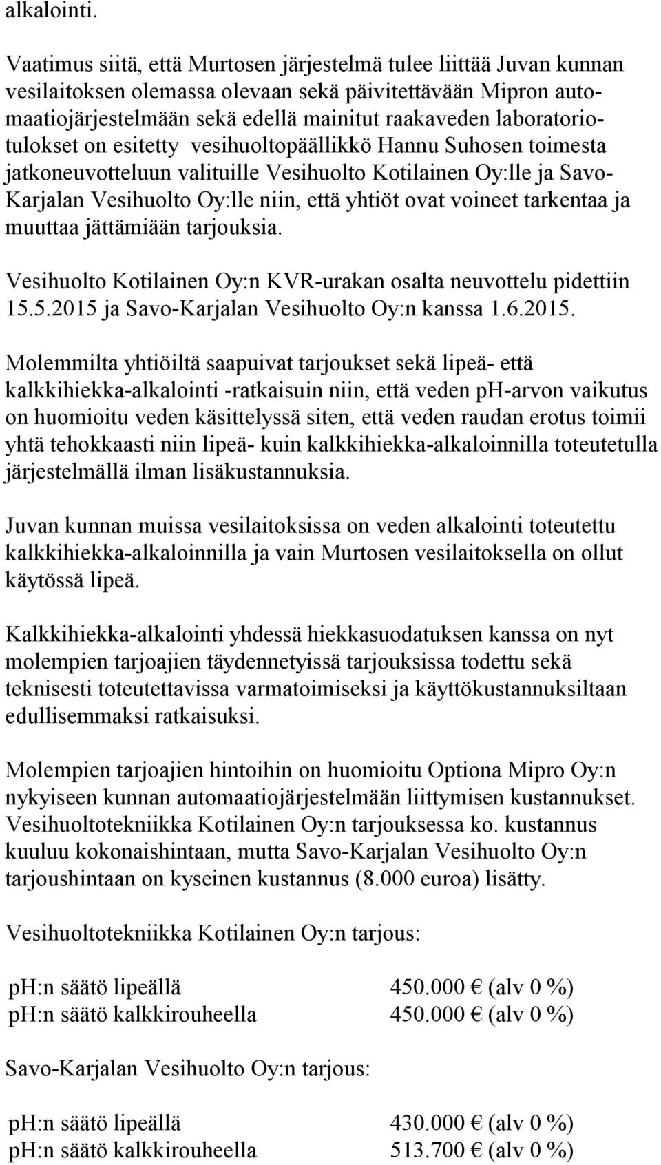 laboratoriotulokset on esitetty vesihuoltopäällikkö Hannu Suhosen toimesta jatkoneuvotteluun valituille Vesihuolto Kotilainen Oy:lle ja Savo Karjalan Vesihuolto Oy:lle niin, että yhtiöt ovat voineet